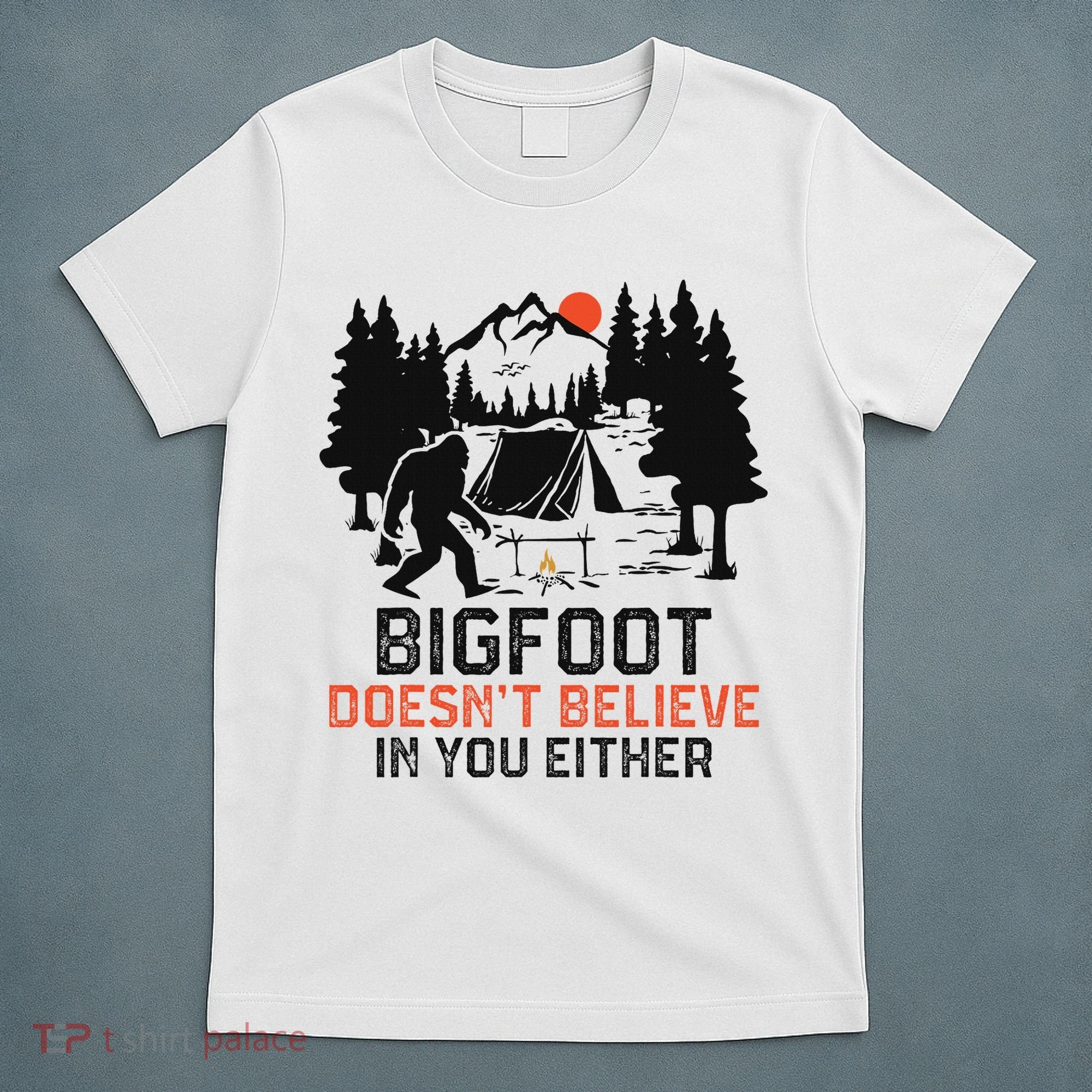 Bigfoot Camping Funny Bigfoot Doesn't Believe In You Either T-Shirt