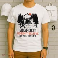 Bigfoot Camping Funny Bigfoot Doesn't Believe In You Either T-Shirt thumb 6