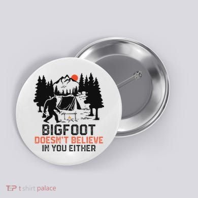 Bigfoot Camping Funny Bigfoot Doesn't Believe In You Either Button