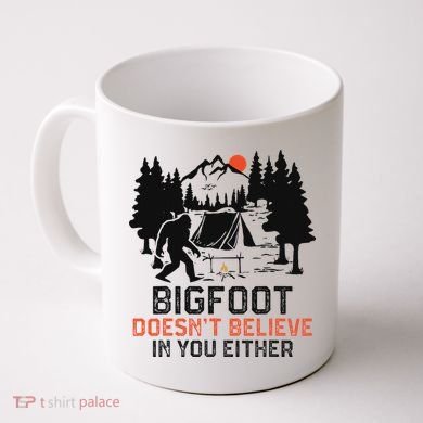 Bigfoot Camping Funny Bigfoot Doesn't Believe In You Either Coffee Mug