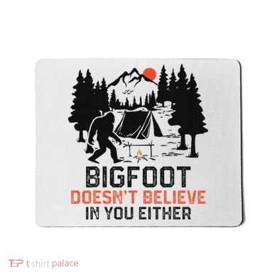 Bigfoot Camping Funny Bigfoot Doesn't Believe In You Either Mousepad