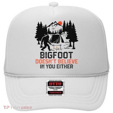 Bigfoot Camping Funny Bigfoot Doesn't Believe In You Either Hat