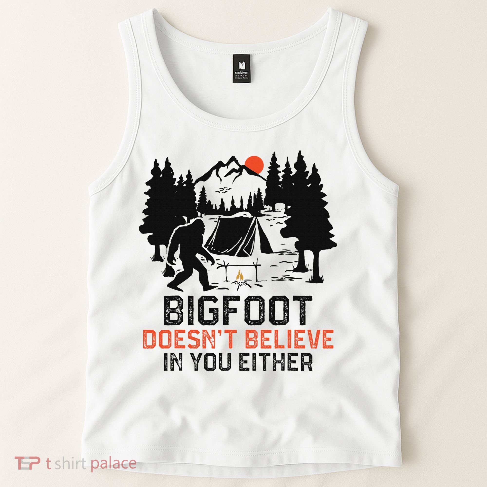 Bigfoot Camping Funny Bigfoot Doesn't Believe In You Either Tank Top