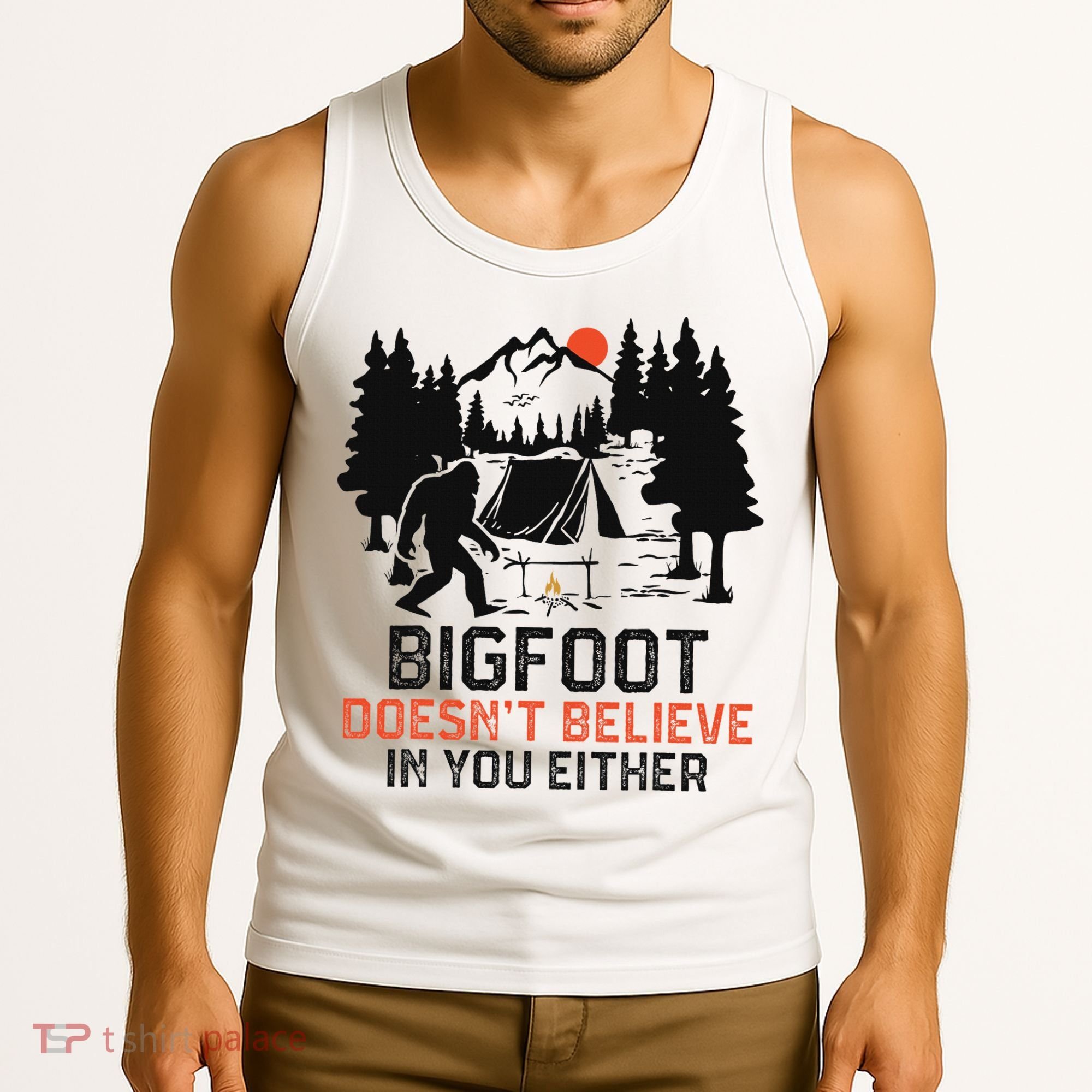 Bigfoot Camping Funny Bigfoot Doesn't Believe In You Either Tank Top