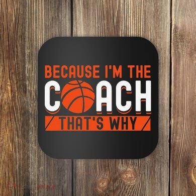 Basketball Coach Game Because I'm The Coach That's Why Coaster