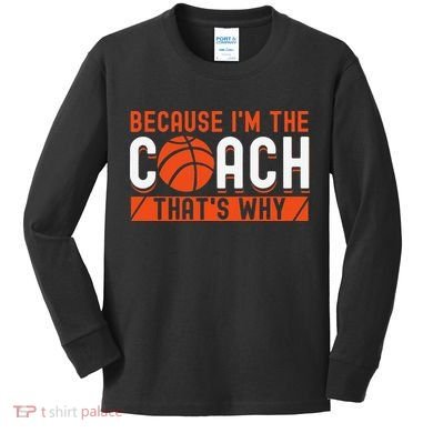 Basketball Coach Game Because I'm The Coach That's Why Kids Long Sleeve Shirt