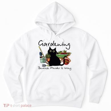 Black Cat Gardening Because Murder Is Wrong Hoodie
