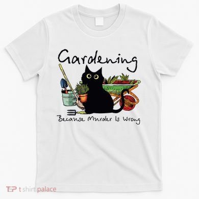 Black Cat Gardening Because Murder Is Wrong T-Shirt