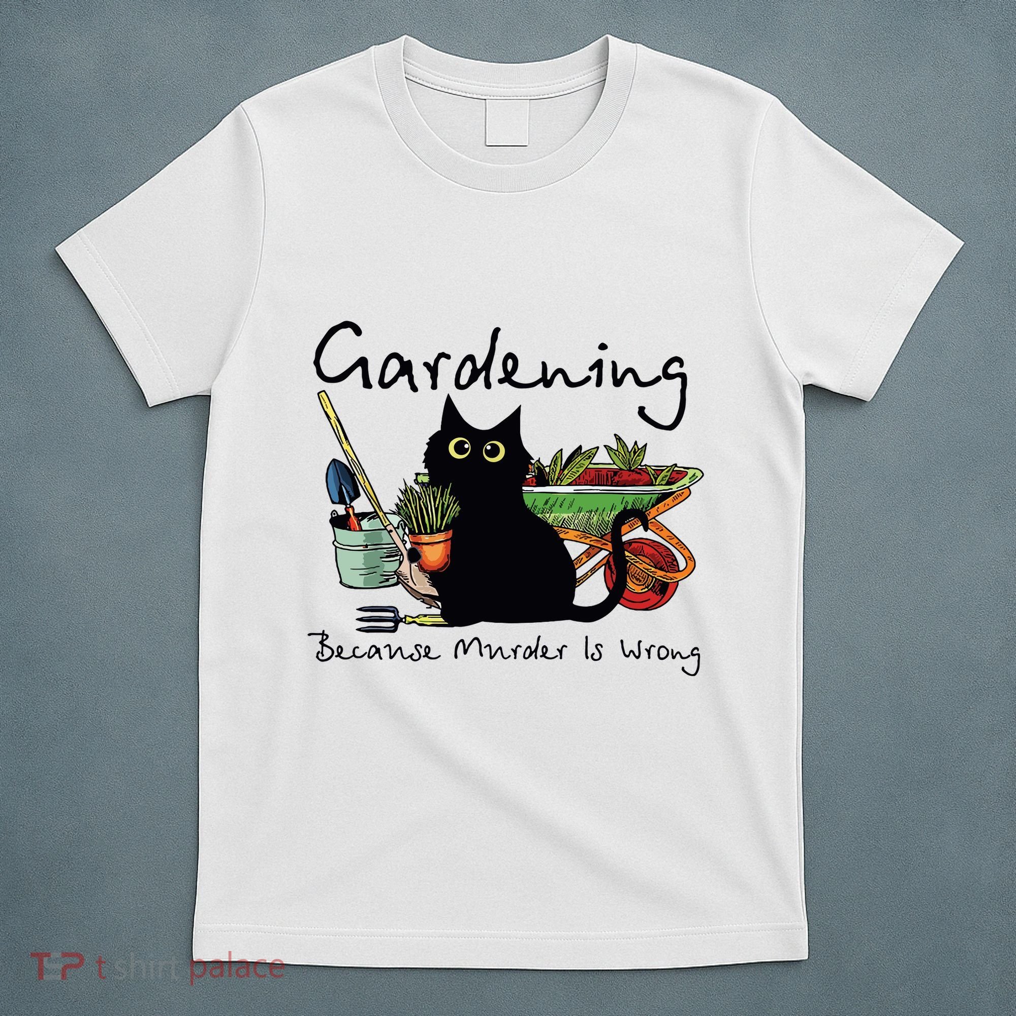 Black Cat Gardening Because Murder Is Wrong T-Shirt