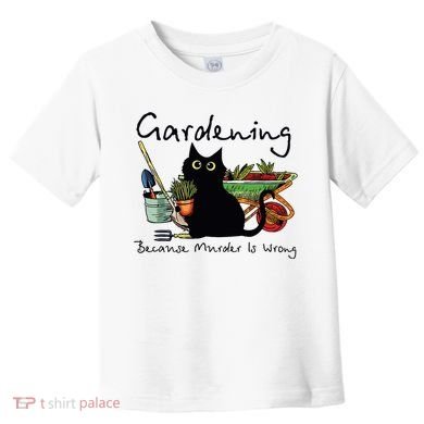Black Cat Gardening Because Murder Is Wrong Toddler T-Shirt