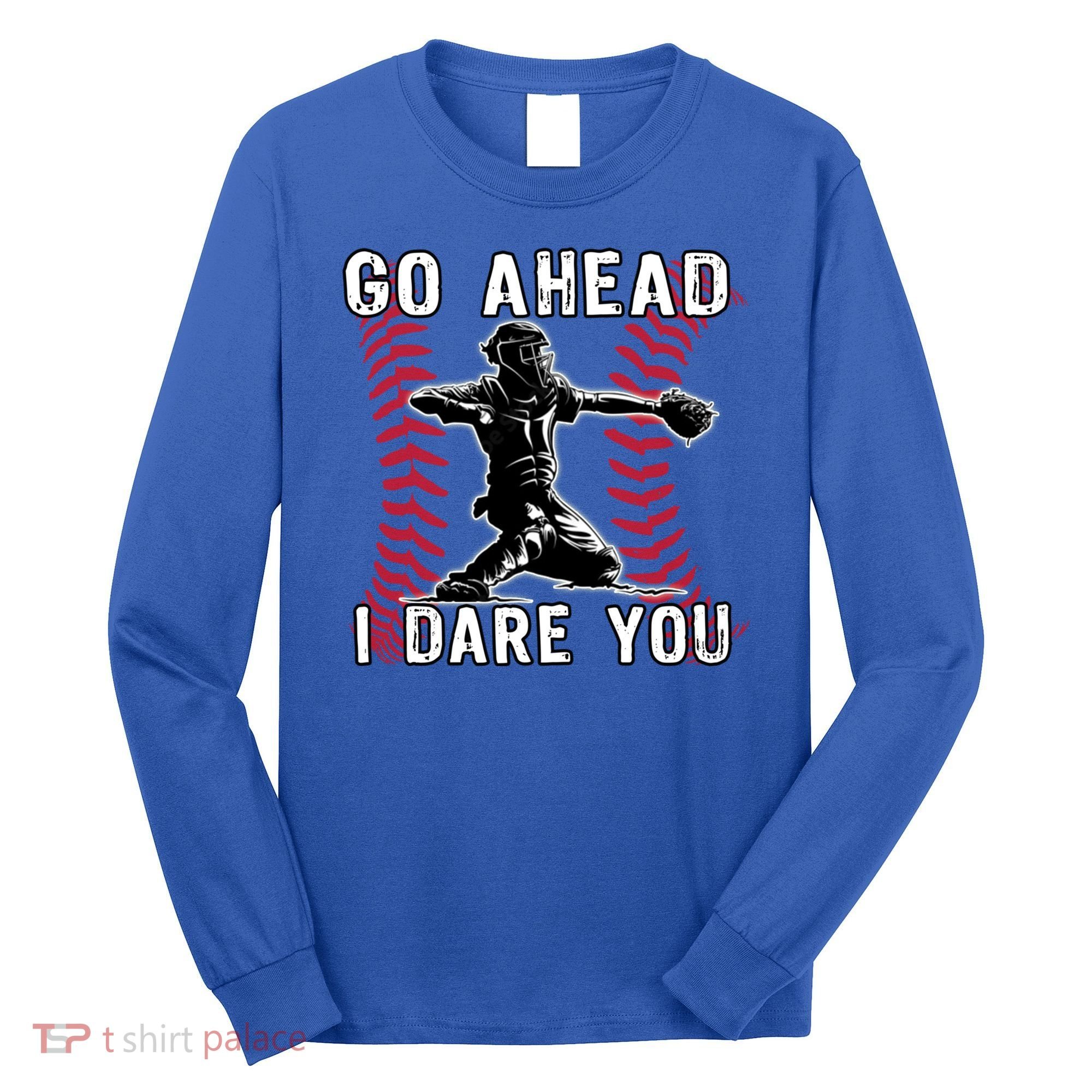 Baseball Catcher Go Ahead I Dare You Gift Long Sleeve Shirt