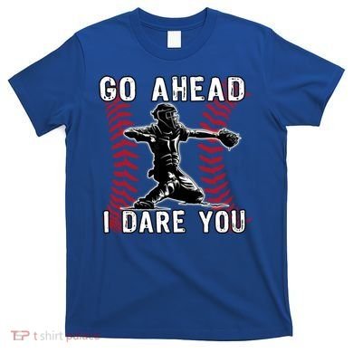 Baseball Catcher Go Ahead I Dare You Gift T-Shirt