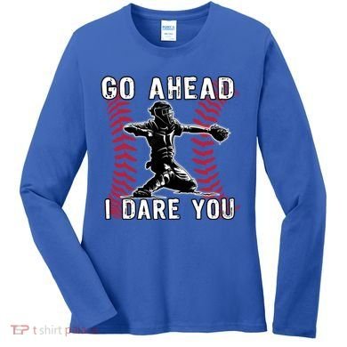 Baseball Catcher Go Ahead I Dare You Gift Women's Long Sleeve Shirt