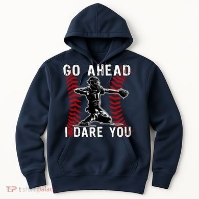 Baseball Catcher Go Ahead I Dare You Hoodie
