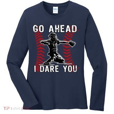 Baseball Catcher Go Ahead I Dare You Women's Long Sleeve Shirt