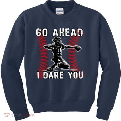 Baseball Catcher Go Ahead I Dare You Kids Sweatshirt