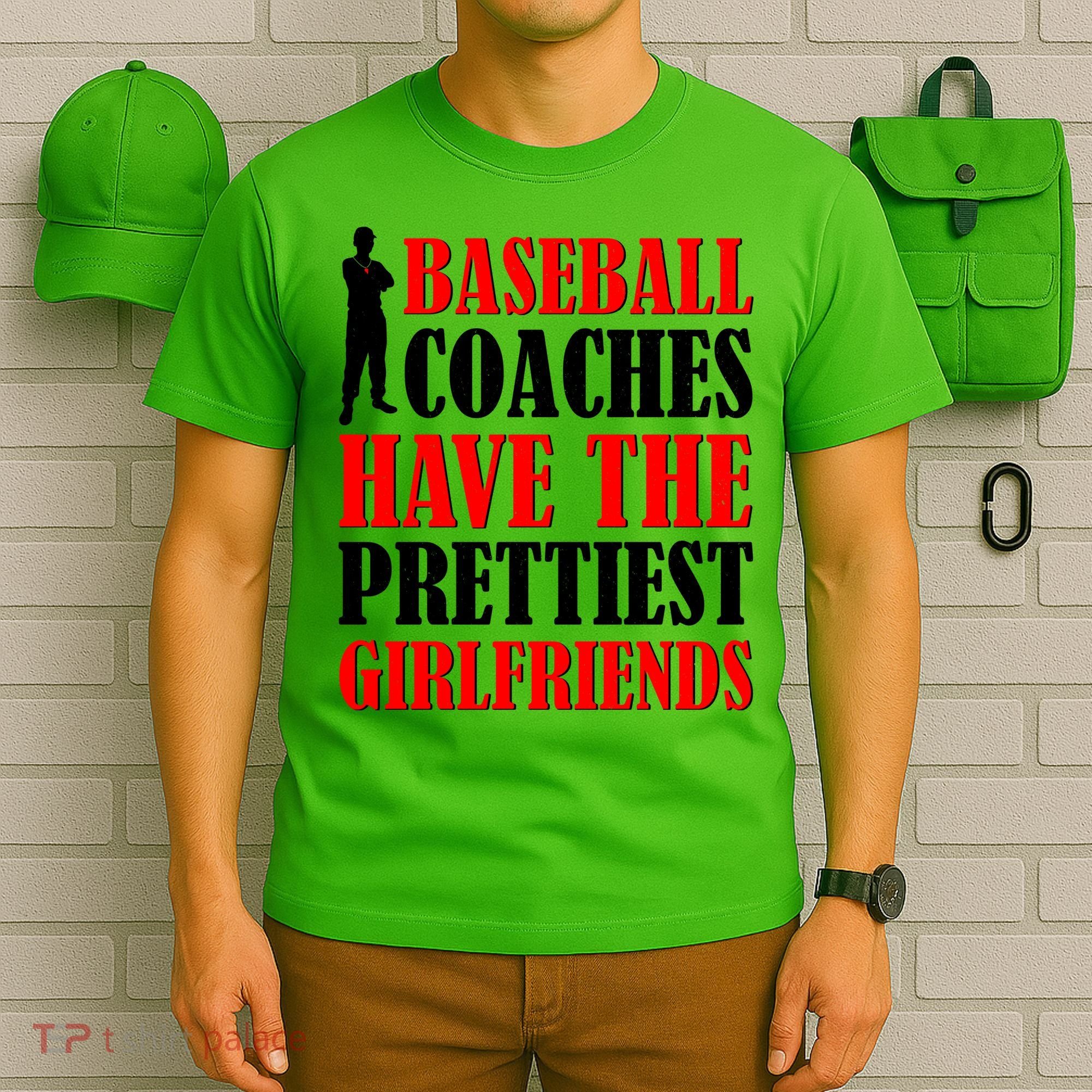 Baseball Coaches Have The Prettiest Girlfriends T-Shirt