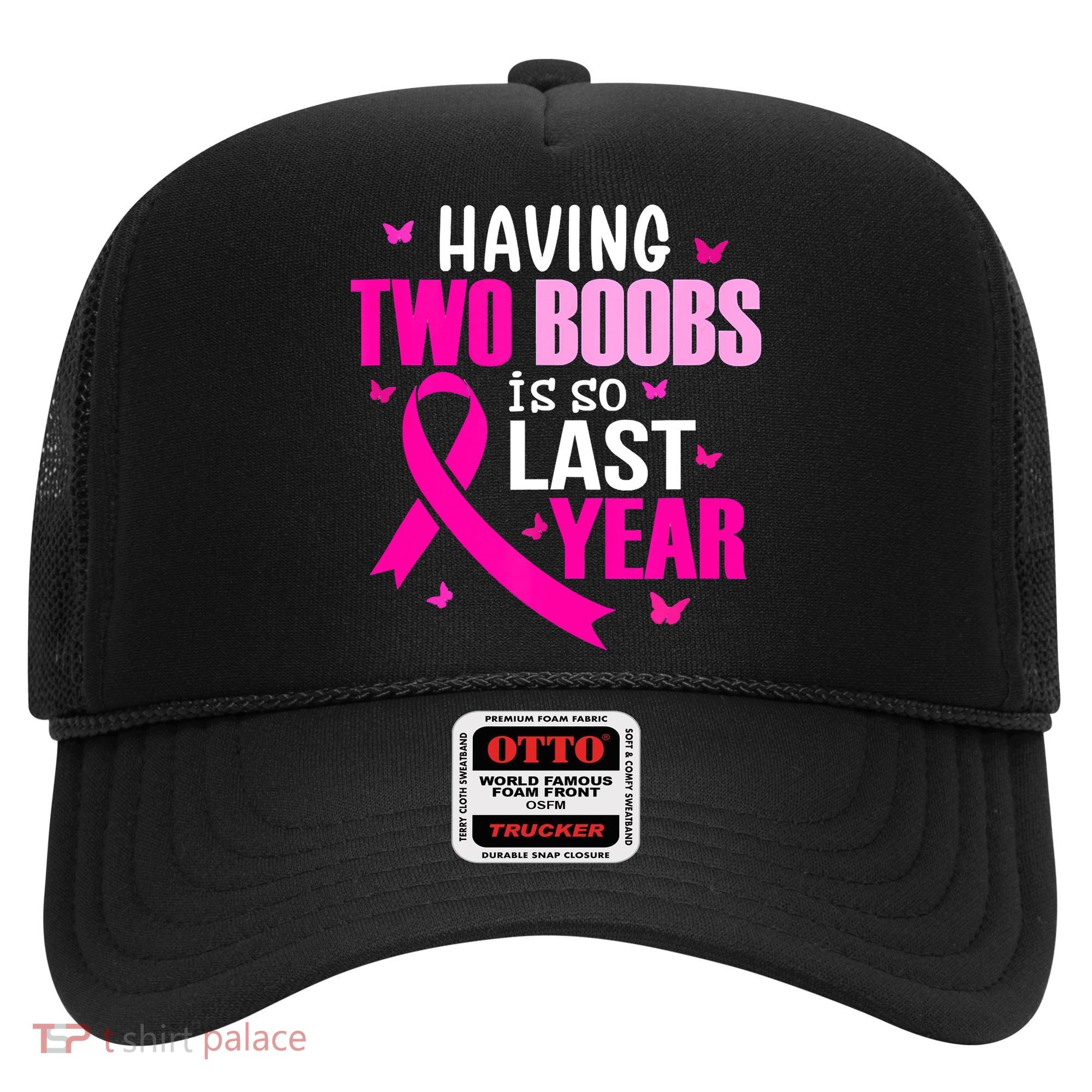 Breast Cancer Having Two Boobs Is So Last Year Awareness Hat