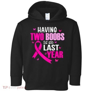 Breast Cancer Having Two Boobs Is So Last Year Awareness Toddler Hoodie