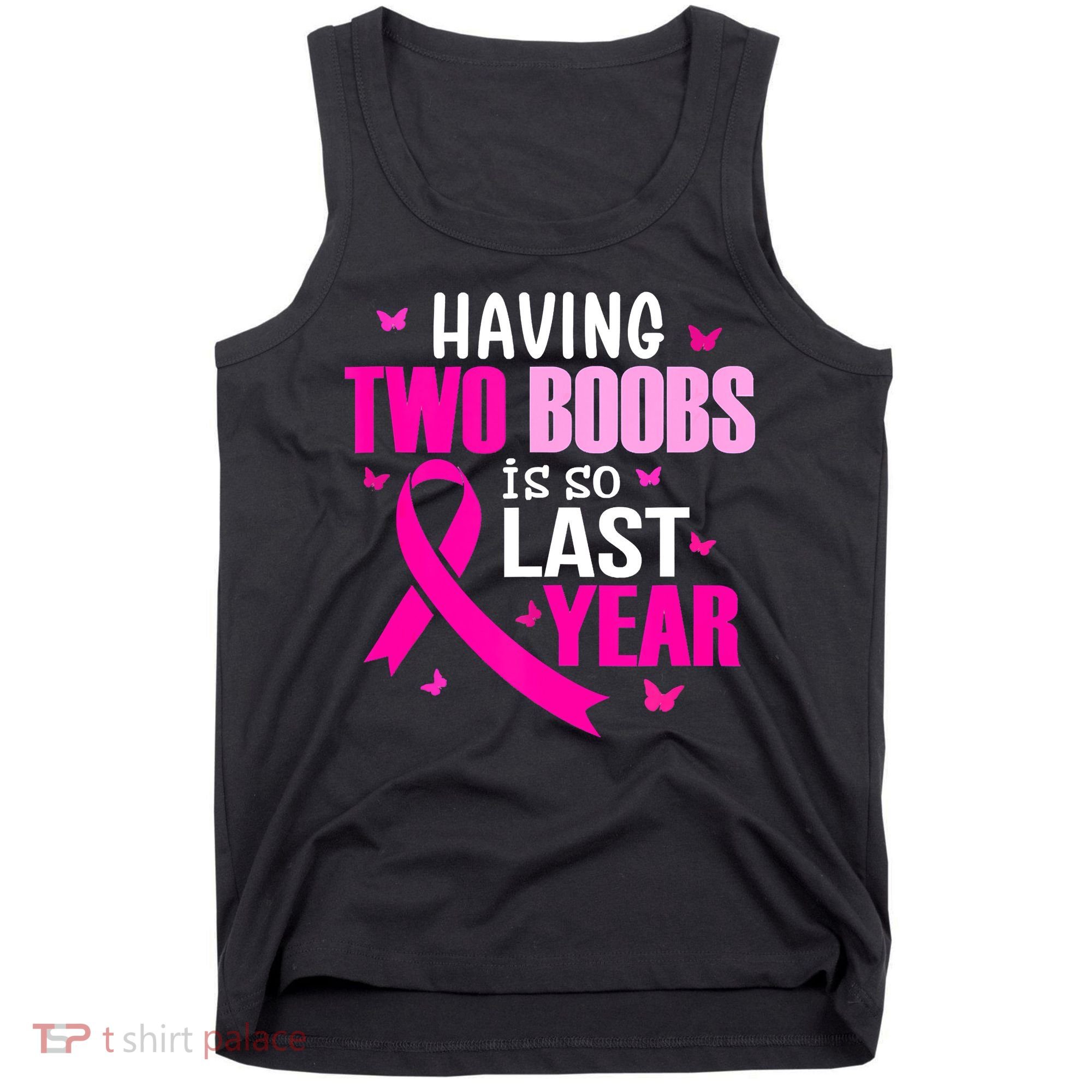 Breast Cancer Having Two Boobs Is So Last Year Awareness Tank Top