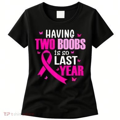 Breast Cancer Having Two Boobs Is So Last Year Awareness Women's T-Shirt