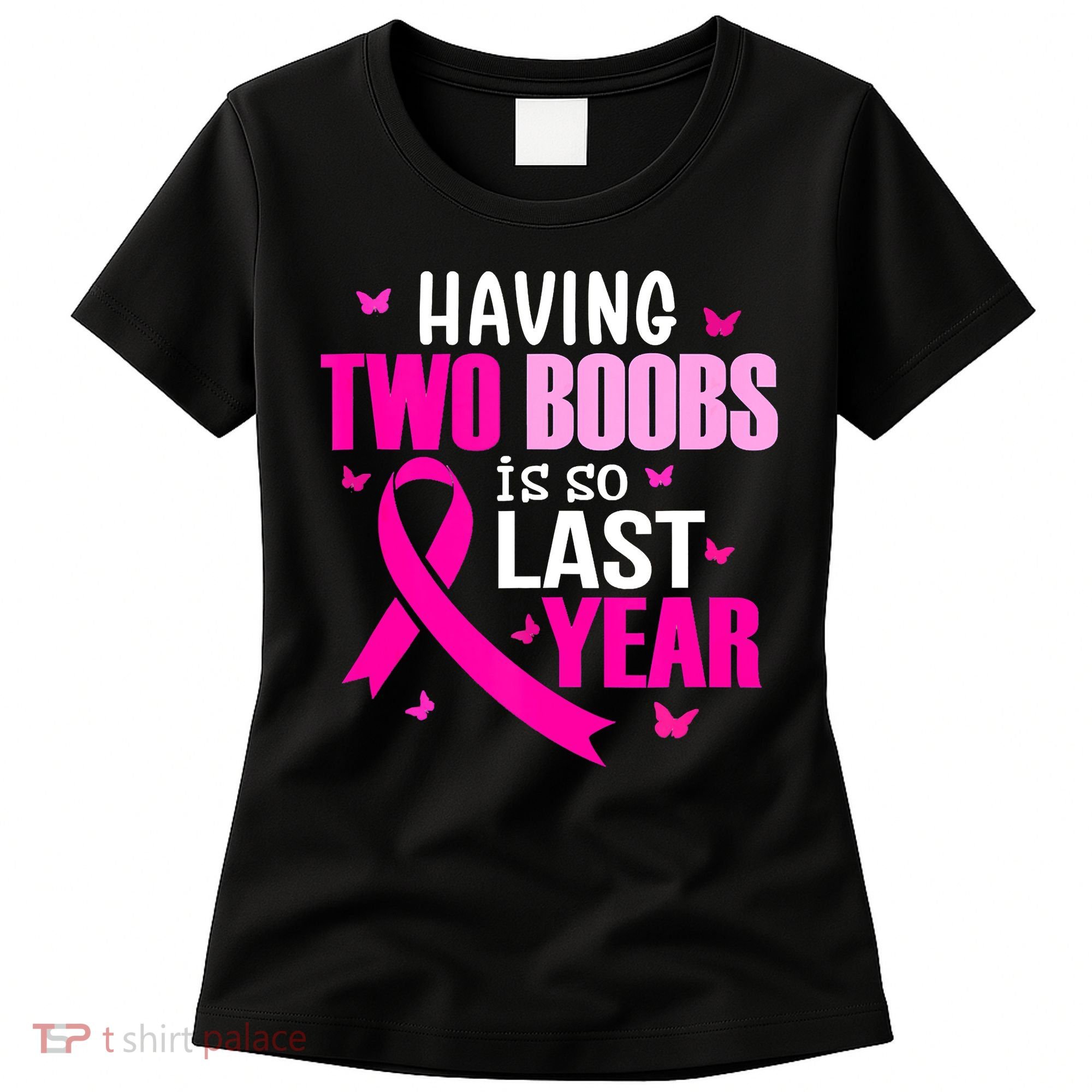 Breast Cancer Having Two Boobs Is So Last Year Awareness Women's T-Shirt