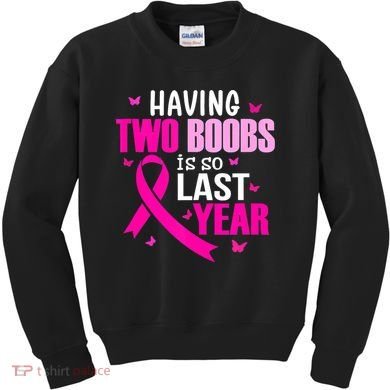 Breast Cancer Having Two Boobs Is So Last Year Awareness Kids Sweatshirt