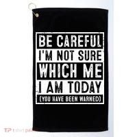 Be Careful I'm Not Sure Which Me I Am Today You Have Been Warned Golf Towel thumb 0