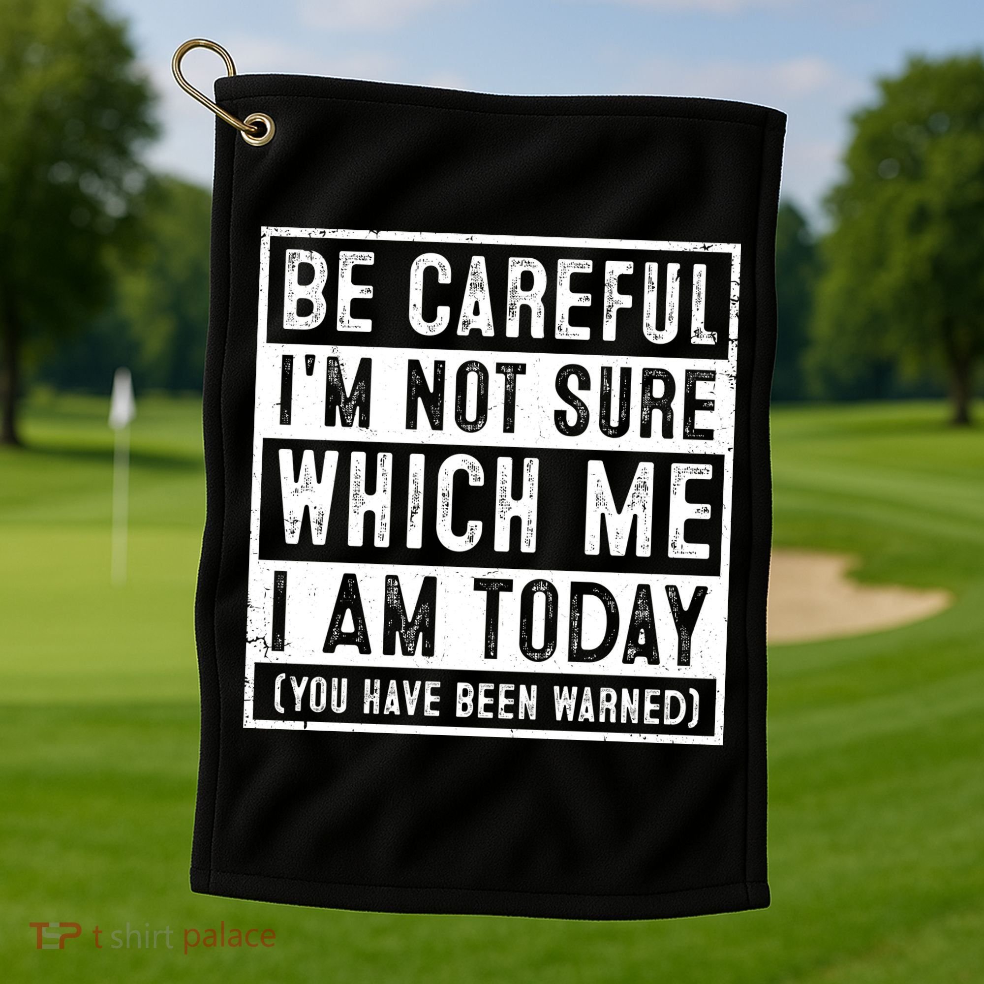 Be Careful I'm Not Sure Which Me I Am Today You Have Been Warned Golf Towel