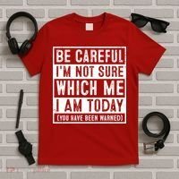 Be Careful I'm Not Sure Which Me I Am Today You Have Been Warned T-Shirt thumb 5
