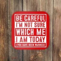 Be Careful I'm Not Sure Which Me I Am Today You Have Been Warned Coaster thumb 0