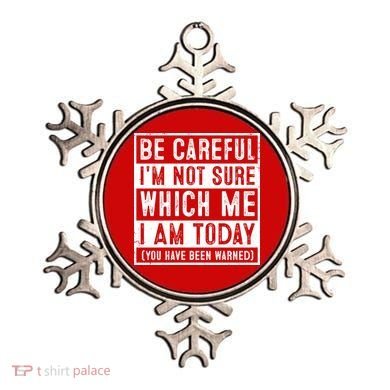 Be Careful I'm Not Sure Which Me I Am Today You Have Been Warned Ornament