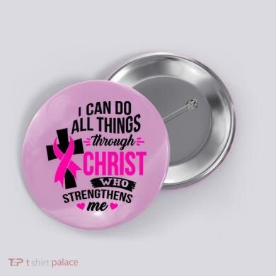 Breast Cancer I Can Do All Things Through Christ Awareness Button