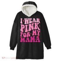 Breast Cancer I Wear Pink For My Mama Hooded Wearable Blanket thumb 0