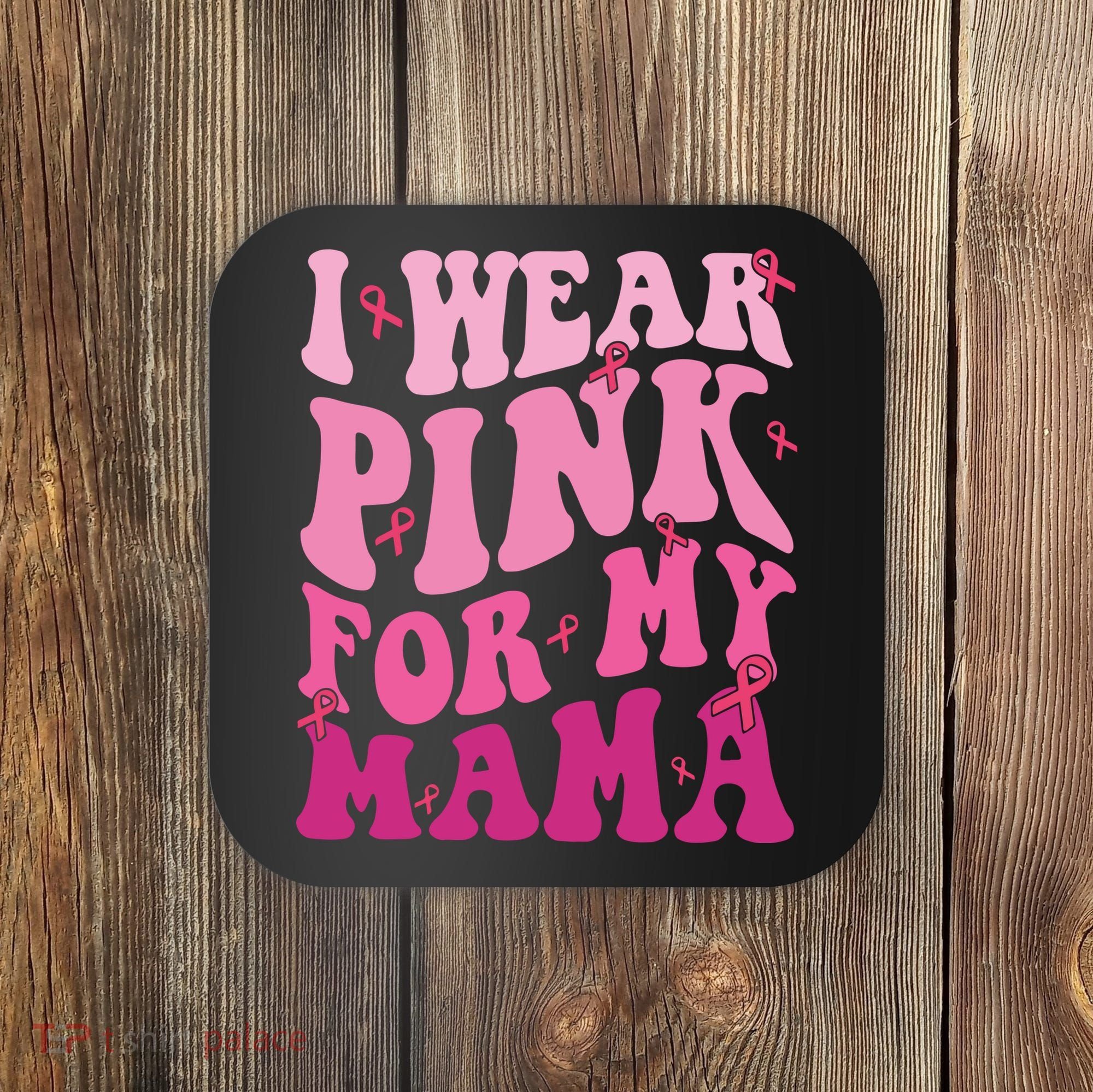 Breast Cancer I Wear Pink For My Mama Coaster