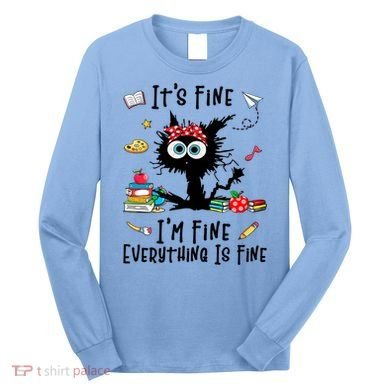 Black Cat It's Fine I'm Fine Everything Is Fine Teacher Life Gift Long Sleeve Shirt