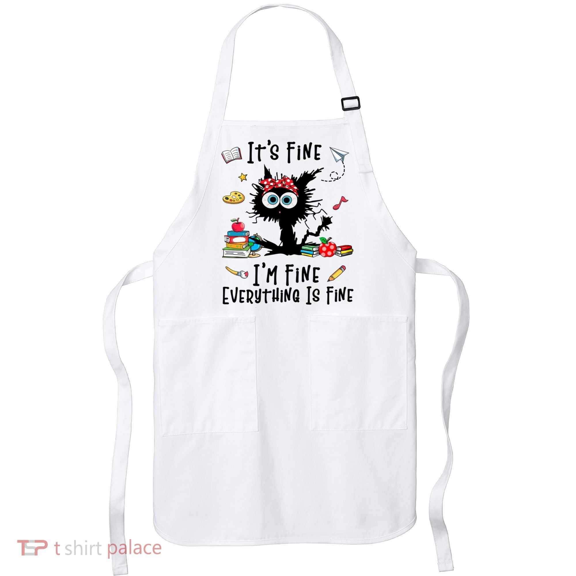 Black Cat It's Fine I'm Fine Everything Is Fine Teacher Life Gift Apron
