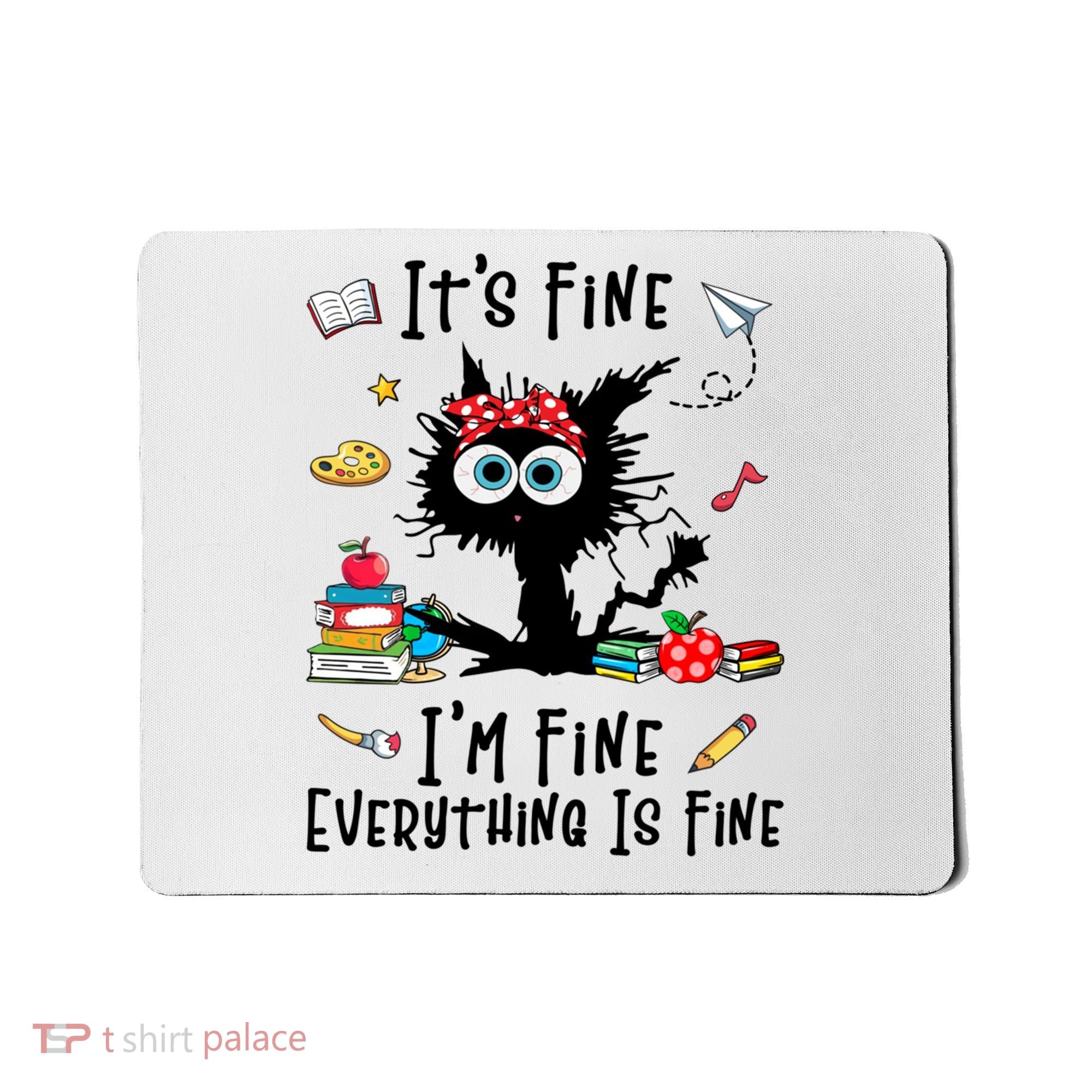 Black Cat It's Fine I'm Fine Everything Is Fine Teacher Life Gift Mousepad