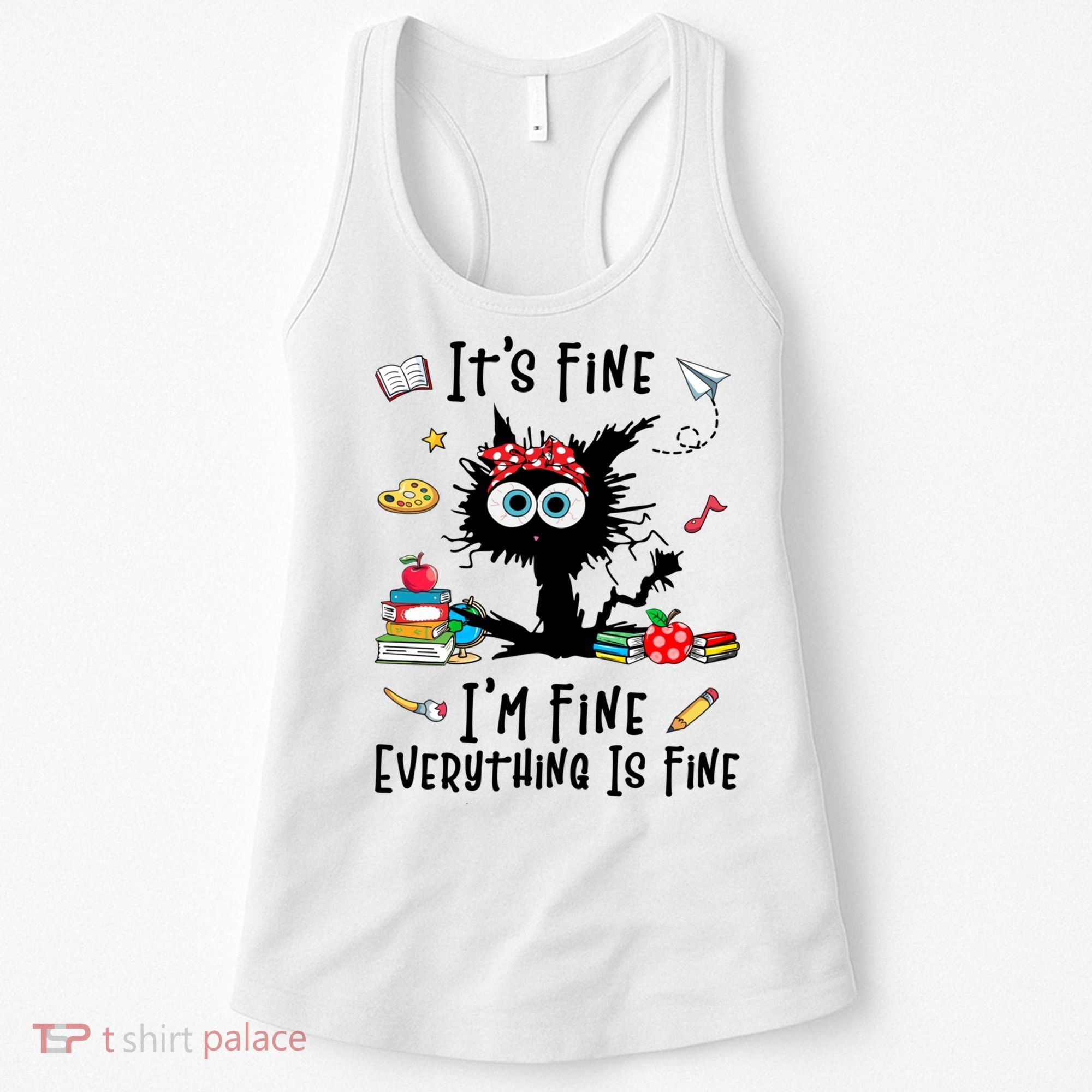 Black Cat It's Fine I'm Fine Everything Is Fine Teacher Life Gift Women's Tank Top