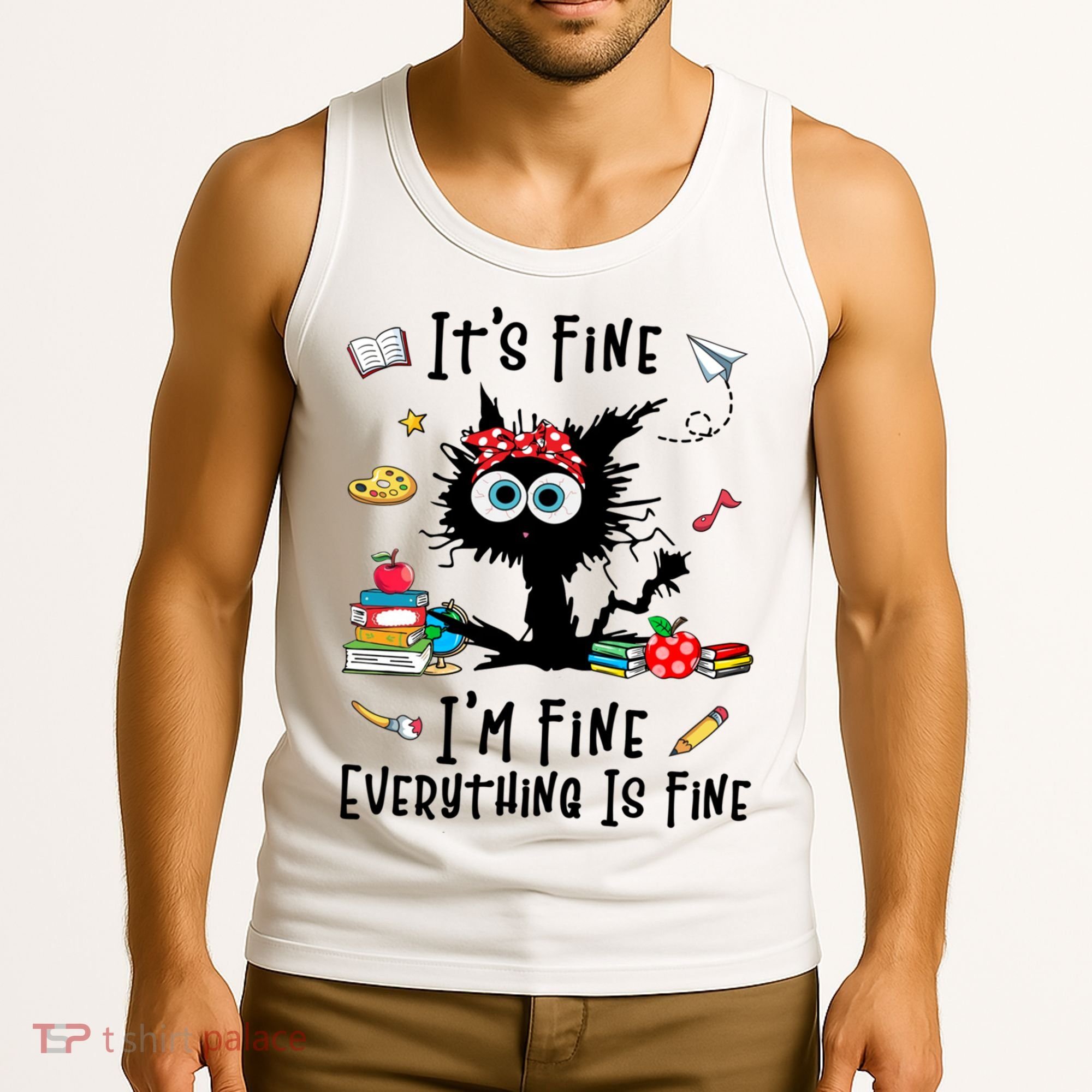 Black Cat It's Fine I'm Fine Everything Is Fine Teacher Life Gift Tank Top