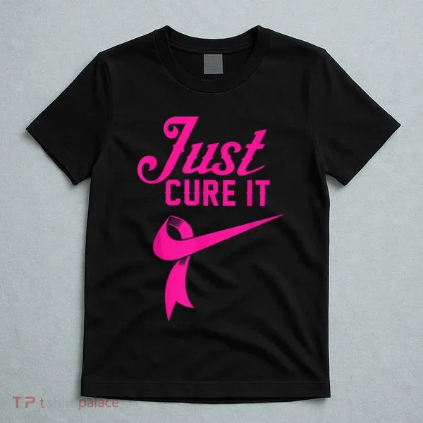 Breast Cancer Just Cure It T-Shirt