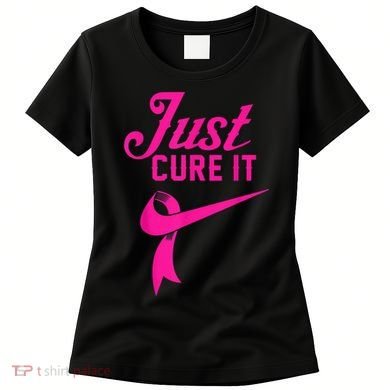 Breast Cancer Just Cure It Women's T-Shirt