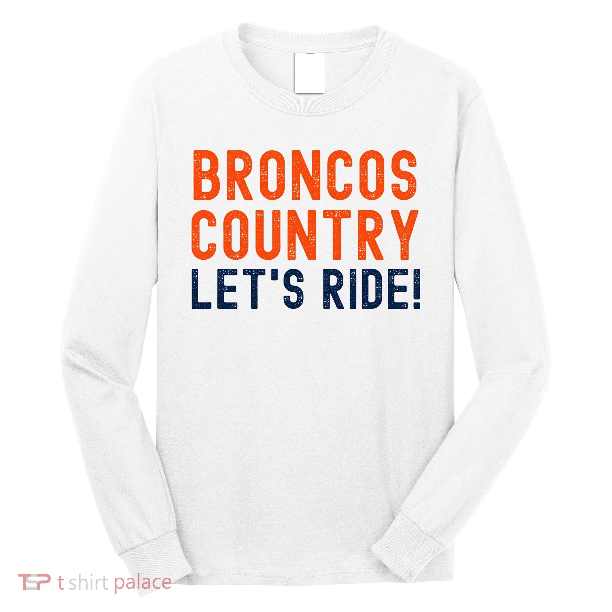 Broncos Country LetS Ride! Sports Team Fans Long Sleeve Shirt
