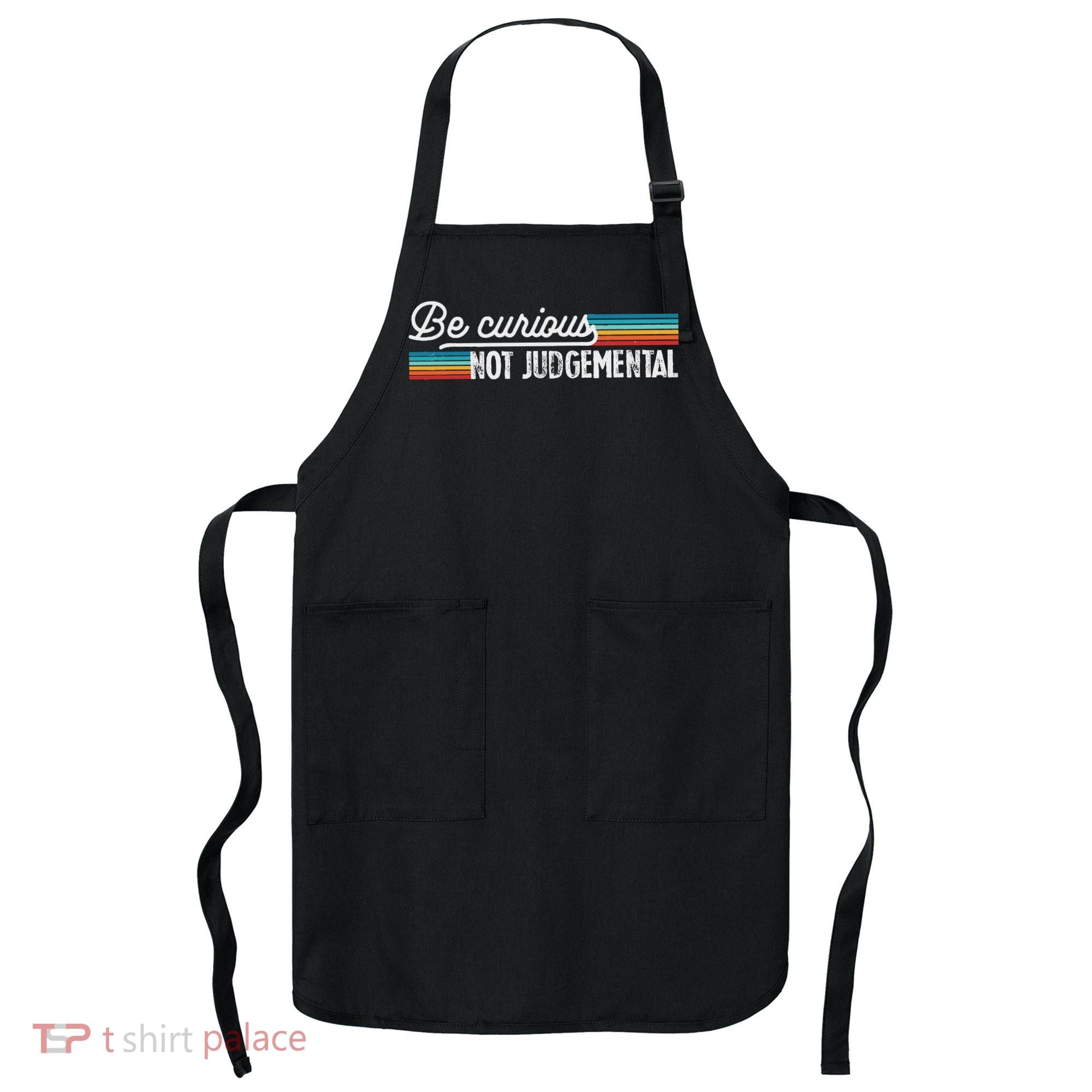 Be Curious Not Judgemental Motivation Inspirational Apron