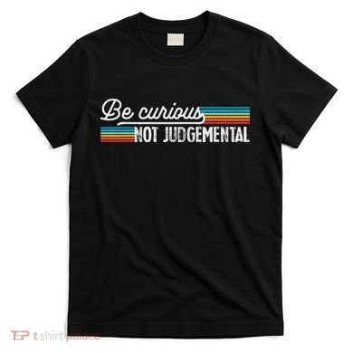 Be Curious Not Judgemental Motivation Inspirational T-Shirt
