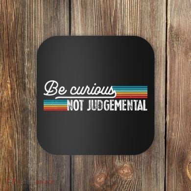 Be Curious Not Judgemental Motivation Inspirational Coaster