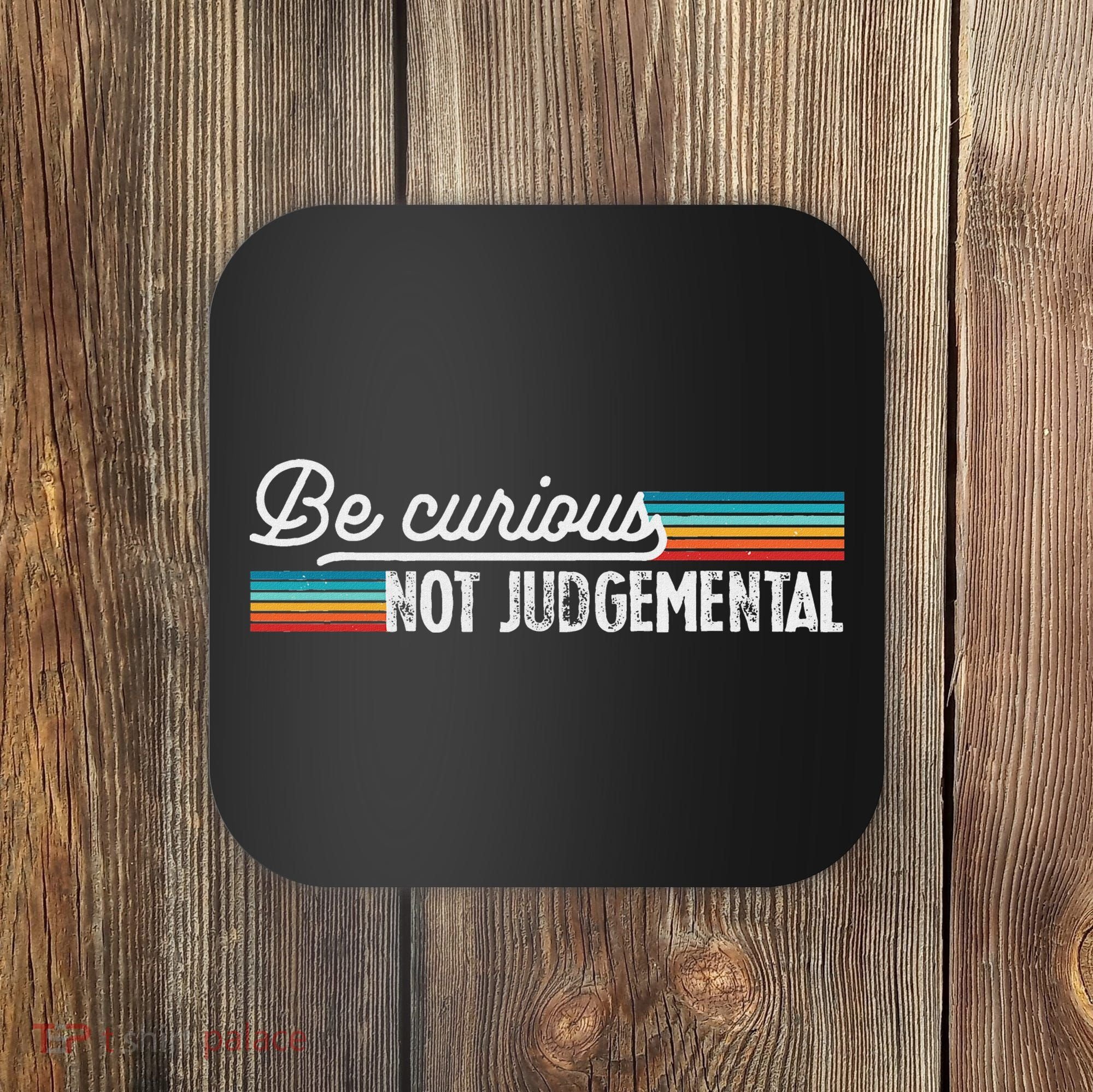 Be Curious Not Judgemental Motivation Inspirational Coaster