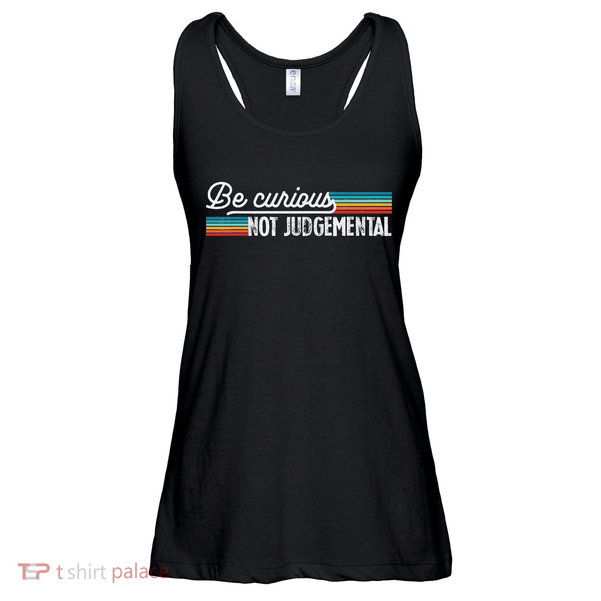 Be Curious Not Judgemental Motivation Inspirational Ladies Essential Flowy Tank