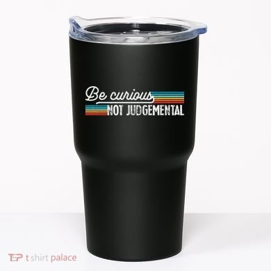 Be Curious Not Judgemental Motivation Inspirational Tumbler