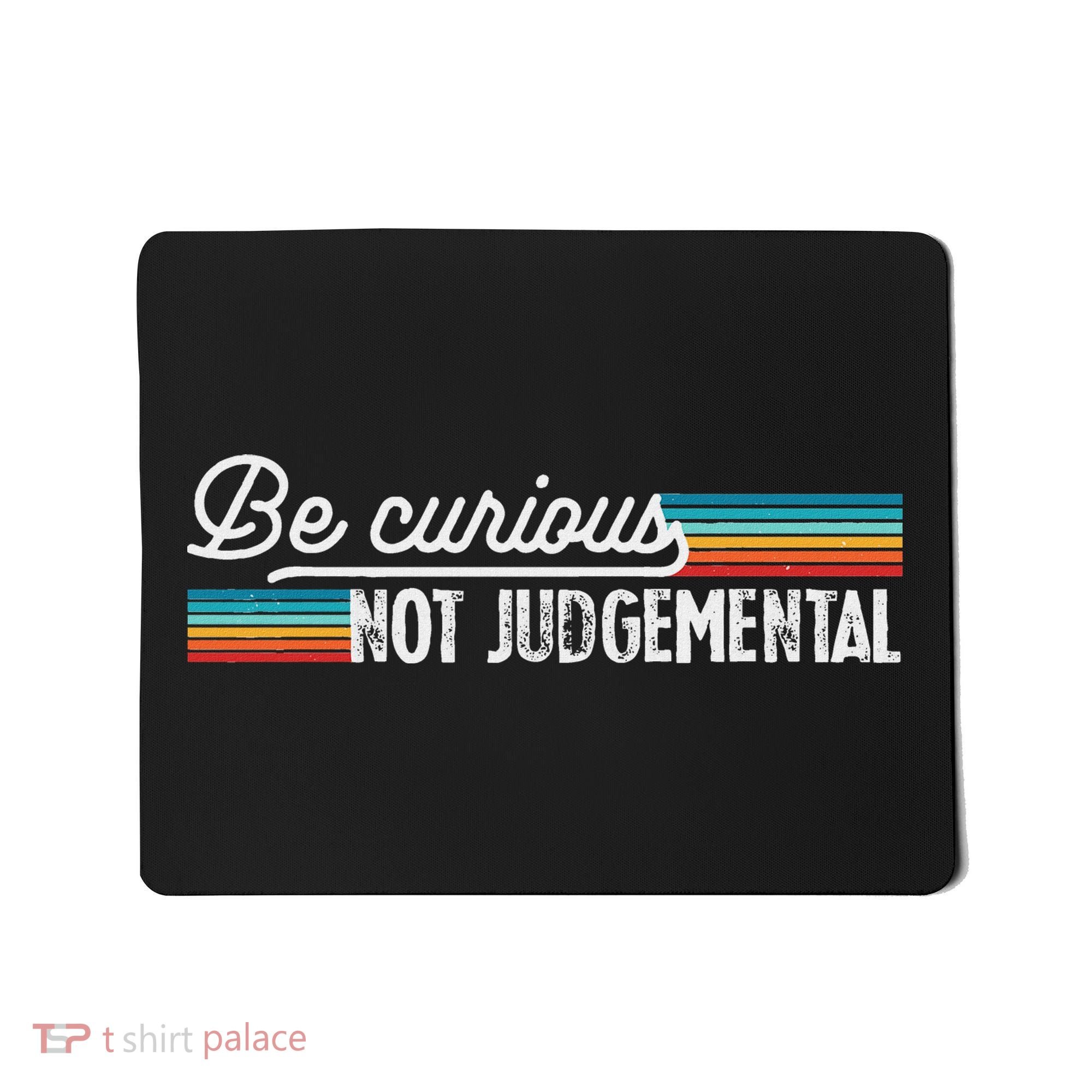 Be Curious Not Judgemental Motivation Inspirational Mousepad